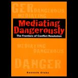 Mediating Dangerously  Speaking the Unspeakable in Conflict Resolution