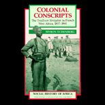 Colonial Conscripts  The Tirailleurs Senegalais in French West Africa, 1857 1960