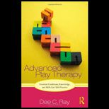 Advanced Play Therapy Essential Conditions, Knowledge, and Skills for Child Practice