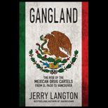 Gangland The Rise of the Mexican Drug Cartels from El Paso to Vancouver