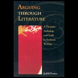 Arguing Through Literature  Thematic Anthology and Guide to Academic Writing   Text Only
