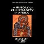 History of Christianity in Africa From Antiquity to the Present