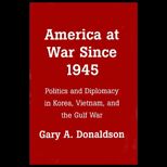America at War since 1945  Politics and Diplomacy in Korea, Vietnam and the Gulf War