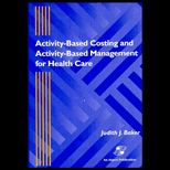 Activity Based Costing and Activity Based Management for Health Care