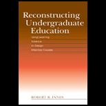 Reconstructing Undergraduate Education  Using Learning Science to Design Effective Courses