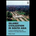 Islamic Civilization in South Asia A History of Muslim Power and Presence in the Indian Subcontinent