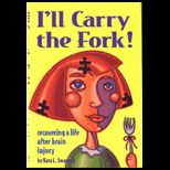 Ill Carry the Fork  Recovering a Life after Brain Injury