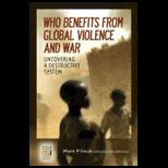Who Benefits From Global Violence and War Uncovering a Destructive System