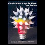 Visual Culture in the Art Class Case Studies