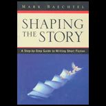 Shaping the Story  A Step by Step Guide to Writing Short Fiction