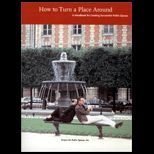 How to Turn a Place Around  A Handbook for Creating Successful Public Spaces