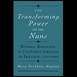 Transforming Power of the Nuns Women, Religion, and Cultural Change in Ireland, 1750 1900