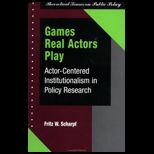 Games Real Actors Play  Actor Centered Institutionalism In Policy Research