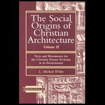 Social Origins of Christian Architecture, Volume II  Texts and Monuments for the Christian Domus Ecclesiae in Its Environment
