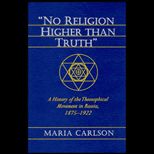 No Religion Higher Than Truth  A History of the Theosophical Movement in Russia, 1875 1922