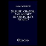 Nature, Change and Agency in Aristotles Physics  A Philosophical Study