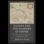 Guiana and the Shadows of Empire Colonial and Cultural Negotiations at the Edge of the World