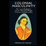 Colonial Masculinity  The Manly Englishman and the Effeminate Bengali, Vol. 1