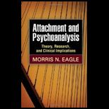 Attachment and Psychoanalysis Theory, Research, and Clinical Implications