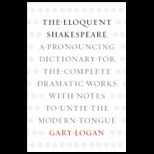 Eloquent Shakespeare A Pronouncing Dictionary for the Complete Dramatic Works with Notes to Untie the Modern Tongue