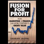 Fusion for Profit How Marketing and Finance Can Work Together to Create Value