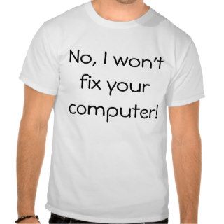 No, I won't fix your computer Tee Shirts