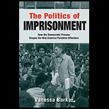 Politics of Imprisonment How the Democratic Process Shapes the Way America Punishes Offenders