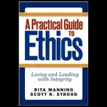 Practical Guide to Ethics Living and Leading with Integrity