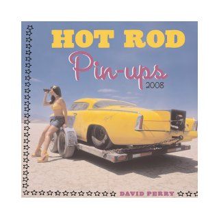 Hot Rod Pin ups 2008 Calendar David Perry 9780760330937 Books