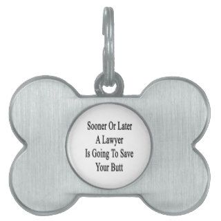 Sooner Or Later A Lawyer Is Going To Save Your But Pet ID Tags