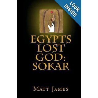 Egypts Lost God Sokar Matt James 9781442132290 Books
