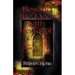Beyond the Door with No Knob Stephen Hobbs 9781601457288 Books