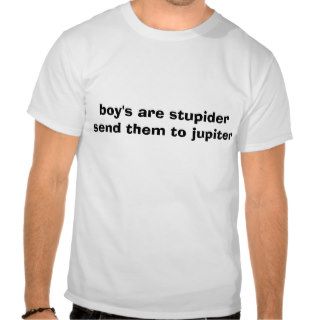 boy's are stupider send them to jupiter t shirt