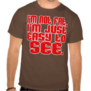 Im Not Fat, Im Just Easy To See    T Shirt