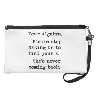 Dear Algebra Please Stop Asking Us To Find Your X Wristlet