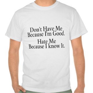 Dont Hate Me Because Im Good Hate Me Because I Kno Shirts