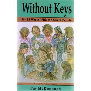 Without Keys My 15 Weeks With the Street People Pat McDonough, R. Johnson 9780965346719 Books