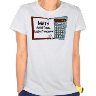 Math  Added Today, Applied Tomorrow Tee Shirt