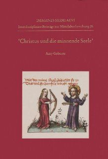 Christus und die minnende Seele An Analysis of Circulation, Text, and Iconography (Imagines Medii Aevi) (English and German Edition) Amy Gebauer 9783895007576 Books