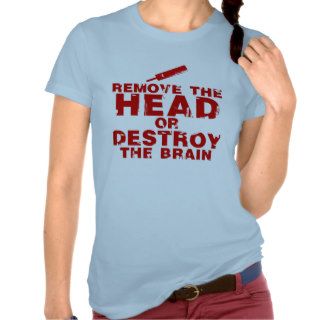 Remove The Head or Destroy The Brain Zombie Shirts