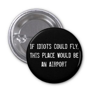 If Idiots Could Fly, This Place Would Be an Airpor Pinback Buttons