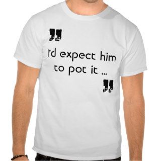Expect him to Pot It Quote Snooker T Shirt