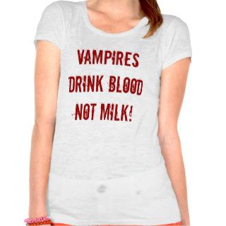 VAMPIRES DRINK BLOOD NOT MILK TEE SHIRTS
