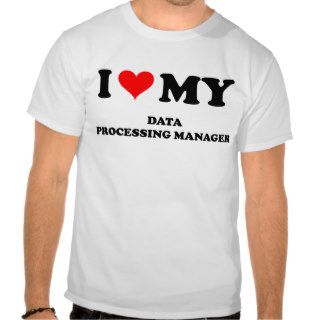 I Love My Data Processing Manager Shirt