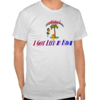 I got lei'd in Hawaii Tee Shirts