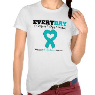 Ovarian Cancer Every Day I Miss My Cousin T shirt