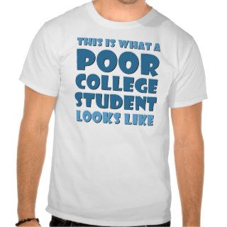 This is what a poor college student looks like t shirt