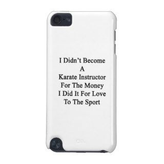 I Didn't Become A Karate Instructor For The Money iPod Touch (5th Generation) Covers
