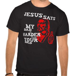 Jesus, My Dad Is HArder Than Your Dad Tshirts