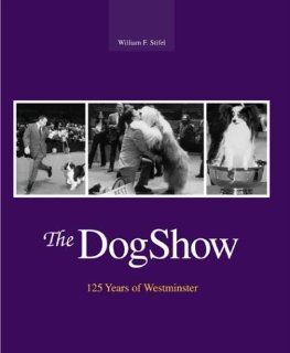 The Dog Show 125 Years of Westminster William F. Stifel 9781592282630 Books